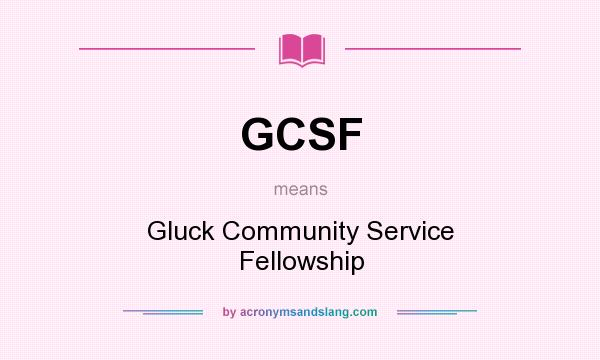 What does GCSF mean? It stands for Gluck Community Service Fellowship