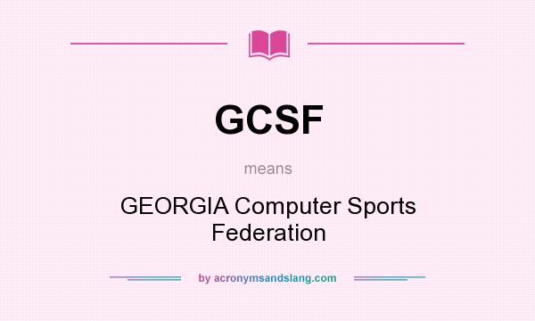 What does GCSF mean? It stands for GEORGIA Computer Sports Federation