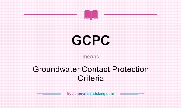 What does GCPC mean? It stands for Groundwater Contact Protection Criteria