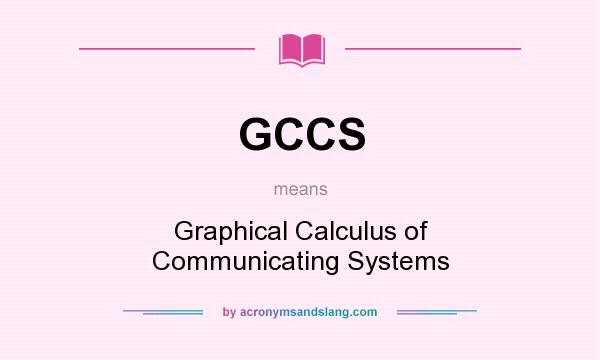 What does GCCS mean? It stands for Graphical Calculus of Communicating Systems