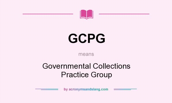 What does GCPG mean? It stands for Governmental Collections Practice Group