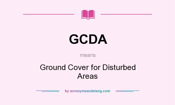 What does GCDA mean? It stands for Ground Cover for Disturbed Areas