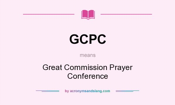 What does GCPC mean? It stands for Great Commission Prayer Conference