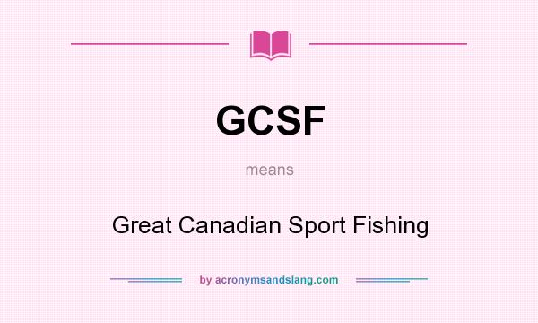 What does GCSF mean? It stands for Great Canadian Sport Fishing