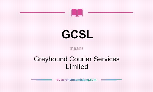 What does GCSL mean? It stands for Greyhound Courier Services Limited