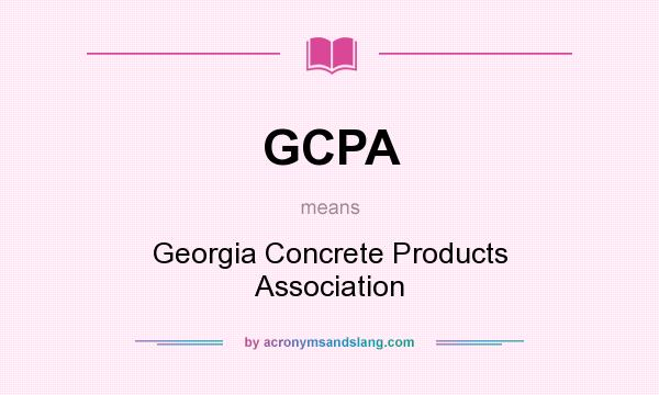 What does GCPA mean? It stands for Georgia Concrete Products Association