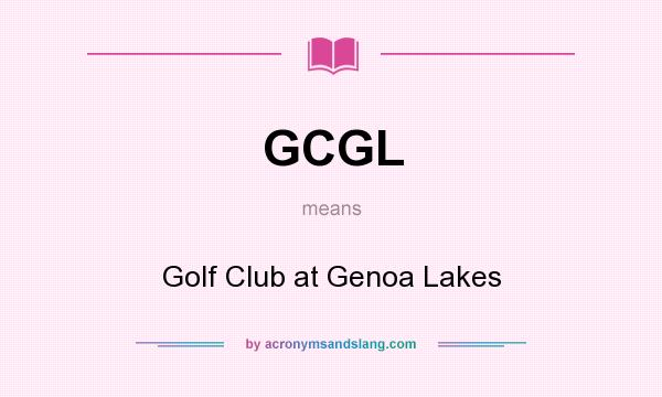 What does GCGL mean? It stands for Golf Club at Genoa Lakes