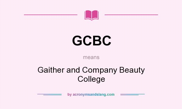 What does GCBC mean? It stands for Gaither and Company Beauty College