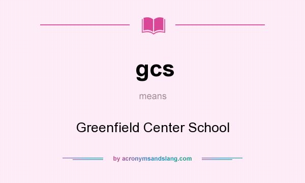 What does gcs mean? It stands for Greenfield Center School