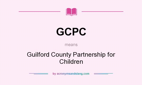 What does GCPC mean? It stands for Guilford County Partnership for Children