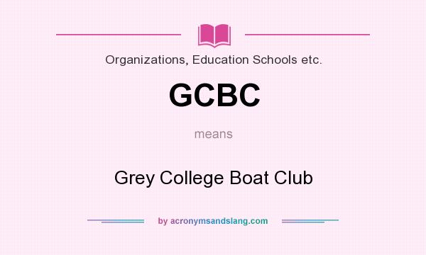 What does GCBC mean? It stands for Grey College Boat Club