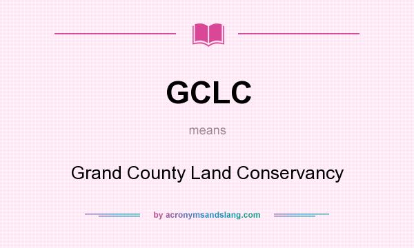 What does GCLC mean? It stands for Grand County Land Conservancy