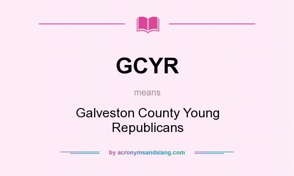 What does GCYR mean? It stands for Galveston County Young Republicans