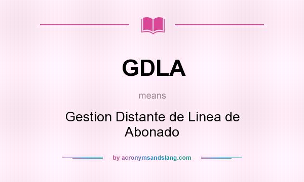 What does GDLA mean? It stands for Gestion Distante de Linea de Abonado
