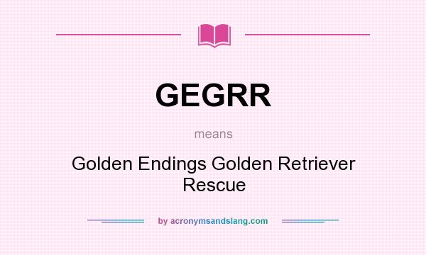 What does GEGRR mean? It stands for Golden Endings Golden Retriever Rescue