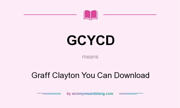 What does GCYCD mean? It stands for Graff Clayton You Can Download