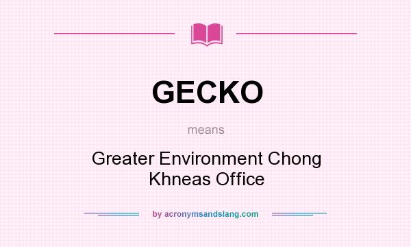 What does GECKO mean? It stands for Greater Environment Chong Khneas Office