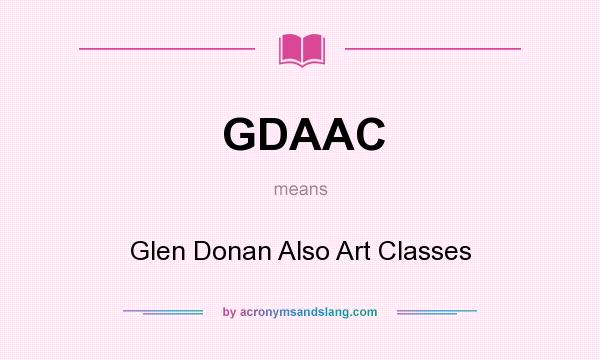 What does GDAAC mean? It stands for Glen Donan Also Art Classes