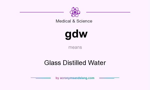 What does gdw mean? It stands for Glass Distilled Water