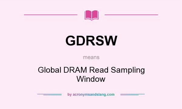 What does GDRSW mean? It stands for Global DRAM Read Sampling Window