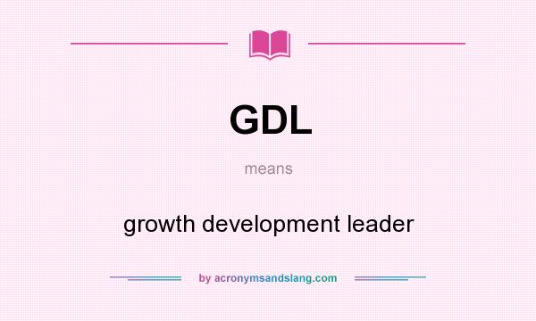 What does GDL mean? It stands for growth development leader