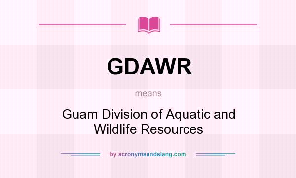 What does GDAWR mean? It stands for Guam Division of Aquatic and Wildlife Resources