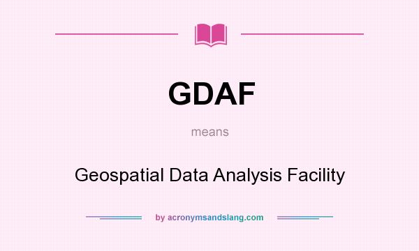 What does GDAF mean? It stands for Geospatial Data Analysis Facility