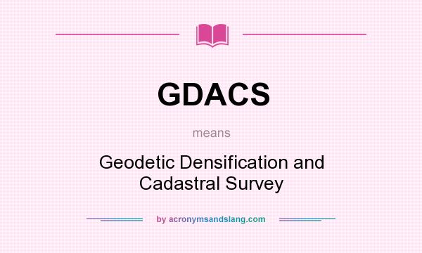 What does GDACS mean? It stands for Geodetic Densification and Cadastral Survey