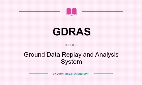 What does GDRAS mean? It stands for Ground Data Replay and Analysis System