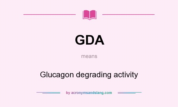 What does GDA mean? It stands for Glucagon degrading activity