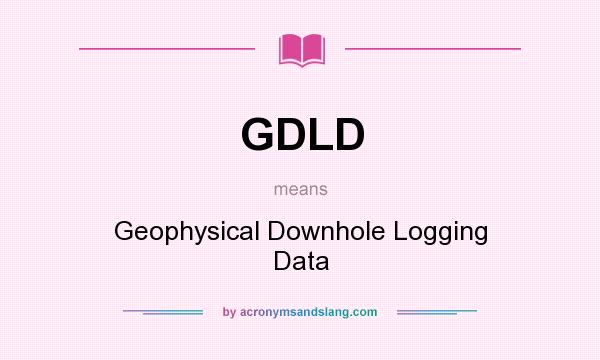 What does GDLD mean? It stands for Geophysical Downhole Logging Data