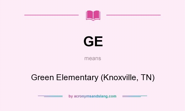 What does GE mean? It stands for Green Elementary (Knoxville, TN)
