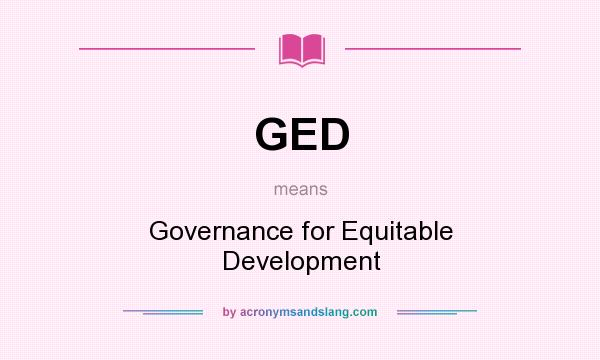 What does GED mean? It stands for Governance for Equitable Development