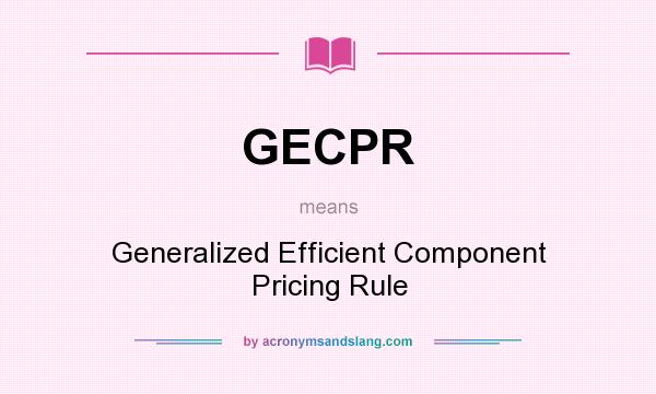 What does GECPR mean? It stands for Generalized Efficient Component Pricing Rule