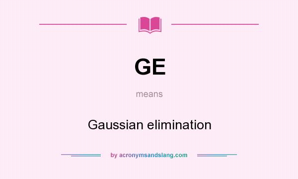 What does GE mean? It stands for Gaussian elimination