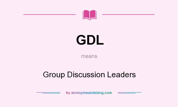 What does GDL mean? It stands for Group Discussion Leaders