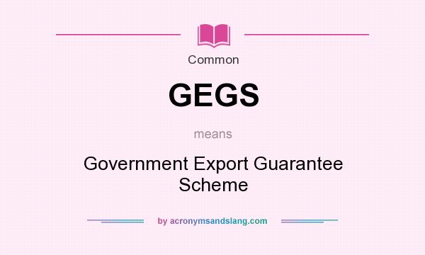 What does GEGS mean? It stands for Government Export Guarantee Scheme