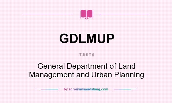 What does GDLMUP mean? It stands for General Department of Land Management and Urban Planning