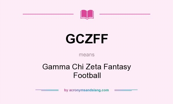 What does GCZFF mean? It stands for Gamma Chi Zeta Fantasy Football