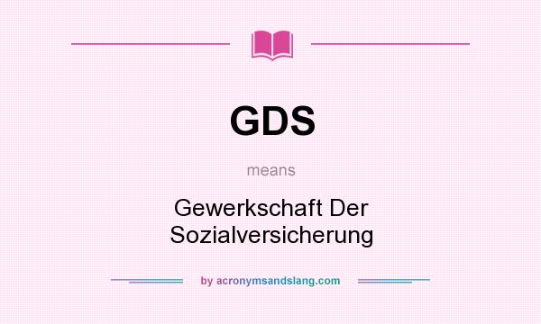 What does GDS mean? It stands for Gewerkschaft Der Sozialversicherung