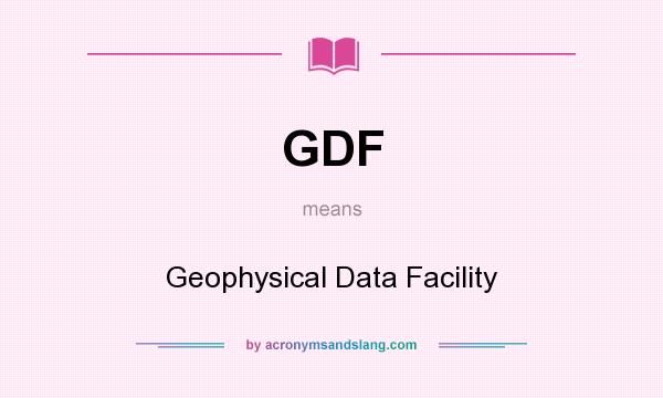 What does GDF mean? It stands for Geophysical Data Facility