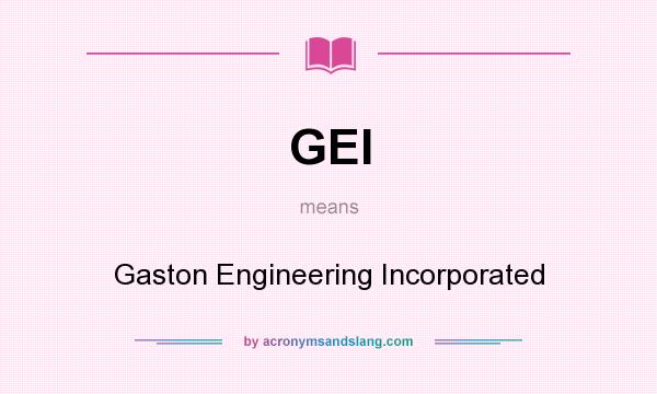 What does GEI mean? It stands for Gaston Engineering Incorporated