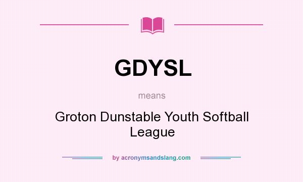 What does GDYSL mean? It stands for Groton Dunstable Youth Softball League