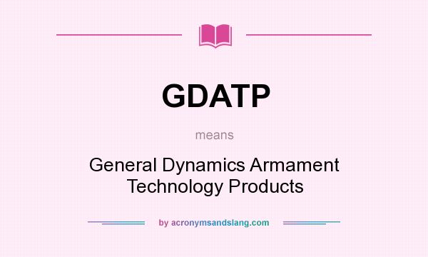 What does GDATP mean? It stands for General Dynamics Armament Technology Products