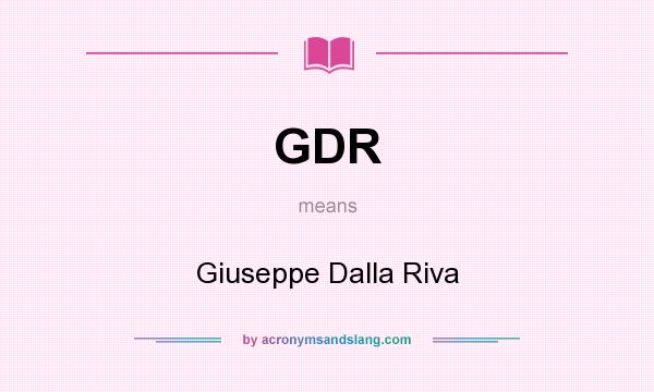 What does GDR mean? It stands for Giuseppe Dalla Riva