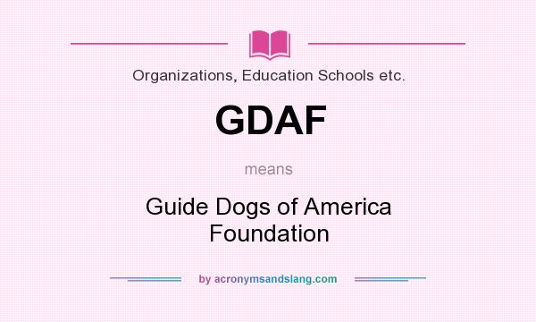 What does GDAF mean? It stands for Guide Dogs of America Foundation