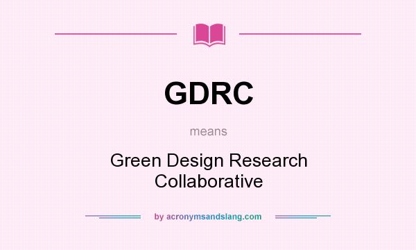 What does GDRC mean? It stands for Green Design Research Collaborative
