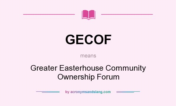 What does GECOF mean? It stands for Greater Easterhouse Community Ownership Forum