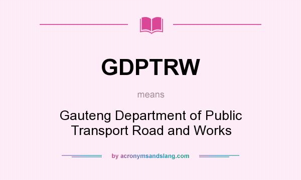 What does GDPTRW mean? It stands for Gauteng Department of Public Transport Road and Works