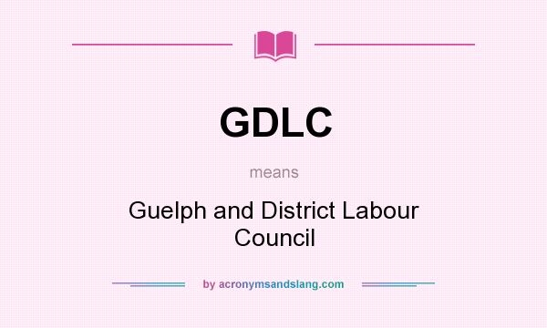 What does GDLC mean? It stands for Guelph and District Labour Council